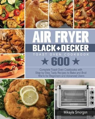 Air Fryer BLACK+DECKER Toast Oven Cookbook By Smorgon 9781801246323