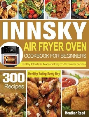Innsky Air Fryer Oven Cookbook for Beginners By Heather Reed