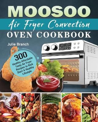 MOOSOO Air Fryer Convection Oven Cookbook By Branch 9781801246729