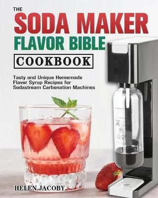 Soda Maker Flavor Bible Cookbook By Jacoby 9781801249362 (Paperback)