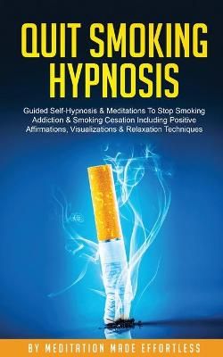 Quit Smoking Hypnosis Guided Self-Hypnosis & Meditations To Stop Smoking Addiction & Smoking Cessation Including Positive Affirmations, ...