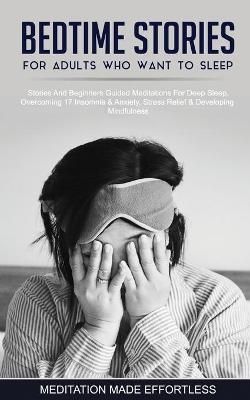 Bedtime Stories For Adults Who Want To Sleep 17 Stories And Beginners Guided Meditations For Deep Sleep, Overcoming Insomnia & Anxiety, Stress ...