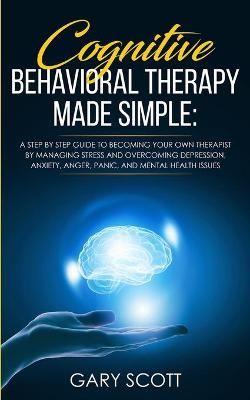 Cognitive Behavioral Therapy Made Simple By Gary Scott 9781801446426