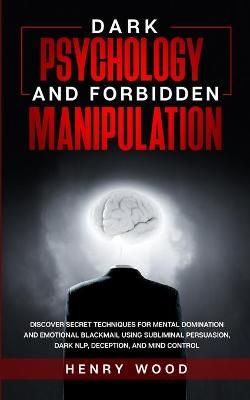 Dark Psychology and Forbidden Manipulation By Wood 9781801446549