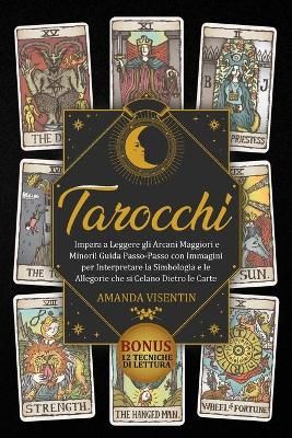 Tarocchi: Tarocchi: Impara a Leggere gli Arcani Maggiori e Minori! Guida Passo-Passo con Immagini per Interpretare la Simbologia e le Allegorie ...