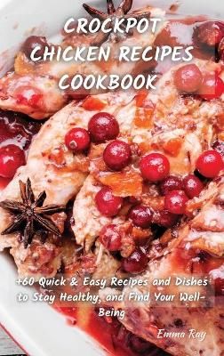 CROCK POT CHICKEN RECIPES COOKBOOK: +60 Quick & Easy Recipes and Dishes to Stay Healthy, and Find Your Well-Being
