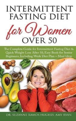 Intermittent Fasting Diet for Women Over 50: The Complete Guide for Intermittent Fasting and Quick Weight Loss After 50, Easy Book for Senior ...