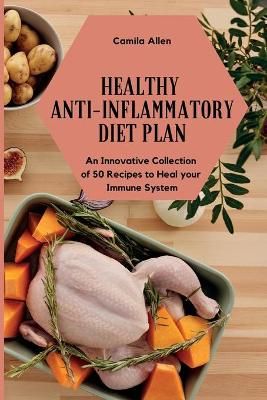 Healthy Anti-Inflammatory Diet Plan : An Innovative Collection of 50 Recipes to Heal your Immune System