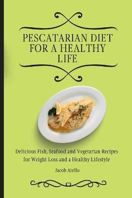 Pescatarian Diet for a Healthy Life By Aiello 9781801904049