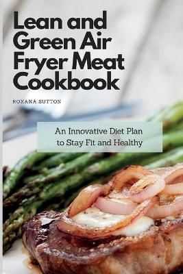 Lean and Green Air Fryer Meat Cookbook By Sutton 9781801905831