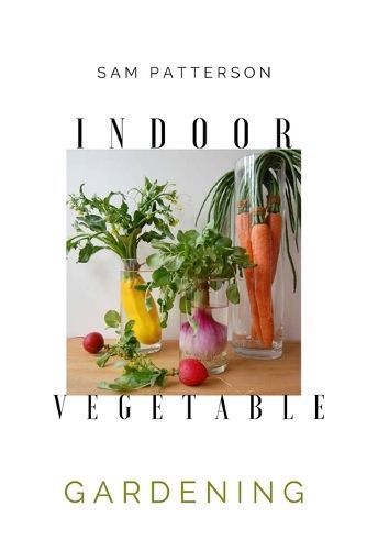 Indoor Vegetable Gardening By Sam Patterson 9781801927208 (Paperback)