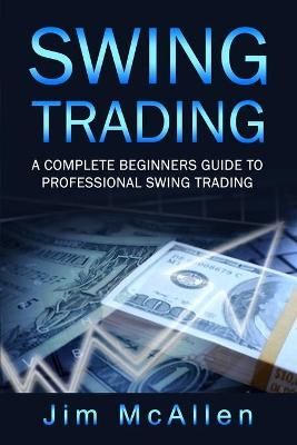 SWING TRADING: A Complete Beginners Guide to Professional Swing Trading