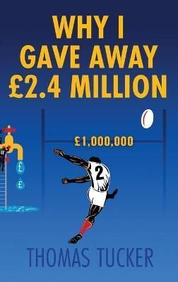 Why I Gave Away £2.4 Million Pounds By Tucker 9781802273847