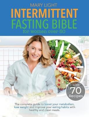 Intermittent Fasting Bible for Women over 50: The Complete Guide to Boost Your Metabolism, Lose Weight and Improve Your Eating Habits with ...