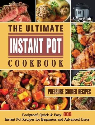 The Perfect Instant Pot Cookbook: 800 Delicious, Quick, Healthy, and Easy to Follow Recipes for Beginners and Advanced Users on A Budget