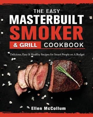 The Easy Masterbuilt Grill & Smoker Cookbook By Ellen McCollum