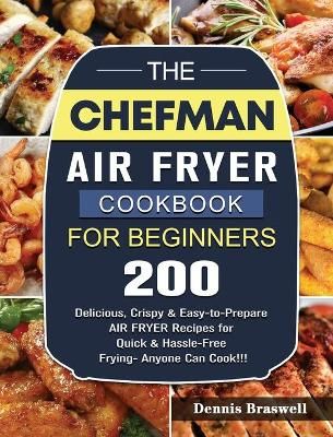 The Chefman Air Fryer Cookbook For Beginners: Over 200 Delicious, Crispy & Easy-to-Prepare Air Fryer Recipes for Quick & Hassle-Free Frying- ...