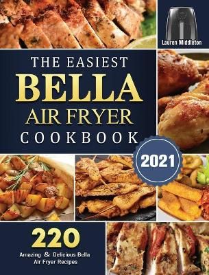 The Easiest Bella Air Fryer Cookbook 2021 By Lauren Middleton