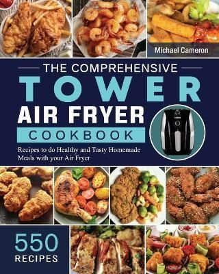 Comprehensive Tower Air Fryer Cookbook By Michael Cameron (Paperback)