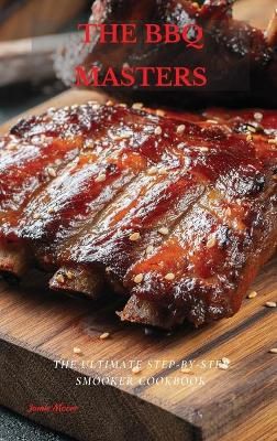 THE BBQ MASTERS: The Ultimate Step-By-Step Smooker Cookbook (Hardback)