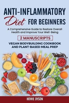 Anti-Inflammatory Diet for Beginners: A Comprehensive Guide to Restore Overall Health and Improve Your Well-Being - 2 Manuscripts: Vegan ...