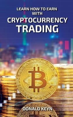 Learn How to Earn With Cryptocurrency Trading By Keyn, Donald