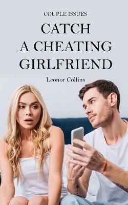 Couple Issues - Catch a Cheating Girlfriend By Leonor Collins