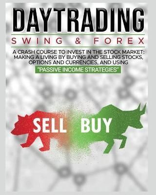 DAY TRADING : SWING & FOREX FOR BEGINNERS: A complete crash course to invest in the stock market: Learn how to have Financial Freedom Through ...