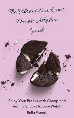 The Vibrant Snack and Dessert Alkaline Guide: Enjoy Your Breaks with Cheap and Healthy Snacks to Lose Weight