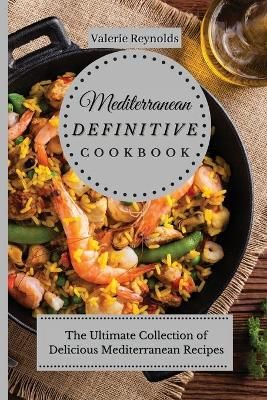 Mediterranean Definitive Cookbook : The Ultimate Collection of Delicious Mediterranean Recipes