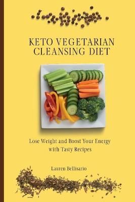 Keto Vegetarian Cleansing Diet : Lose Weight and Boost Your Energy with Tasty Recipes