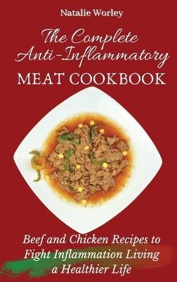 The Complete Anti-Inflammatory Meat Cookbook: Beef and Chicken Recipes to Fight Inflammation living a Healthier life
