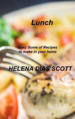 Lunch: Easy Some of Recipes to make in your home By DIAS SCOTT, HELENA