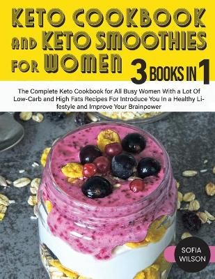 Keto Cookbook and Keto Smoothies for Women: Discover the Secret of All Busy Women to Living a Healthy Life While Losing Weight Effortlessly With ...