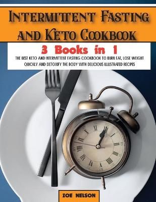 Intermittent Fasting and Keto Cookbook: The Best Keto and Intermittent Fasting Cookbook to Burn Fat, Lose Weight Quickly and Detoxify the Body ...