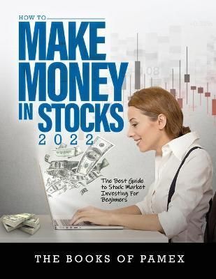 HOW TO MAKE MONEY IN STOCKS 2022: THE BEST GUIDE TO STOCK MARKET INVESTING FOR BEGINNERS