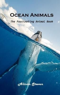 Ocean Animals: The Fascinating Animal Book By Alison Steven (Hardback)