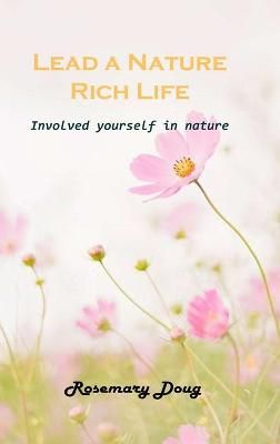 Lead a Nature Rich Life: Involved yourself in nature By Rosemary Doug