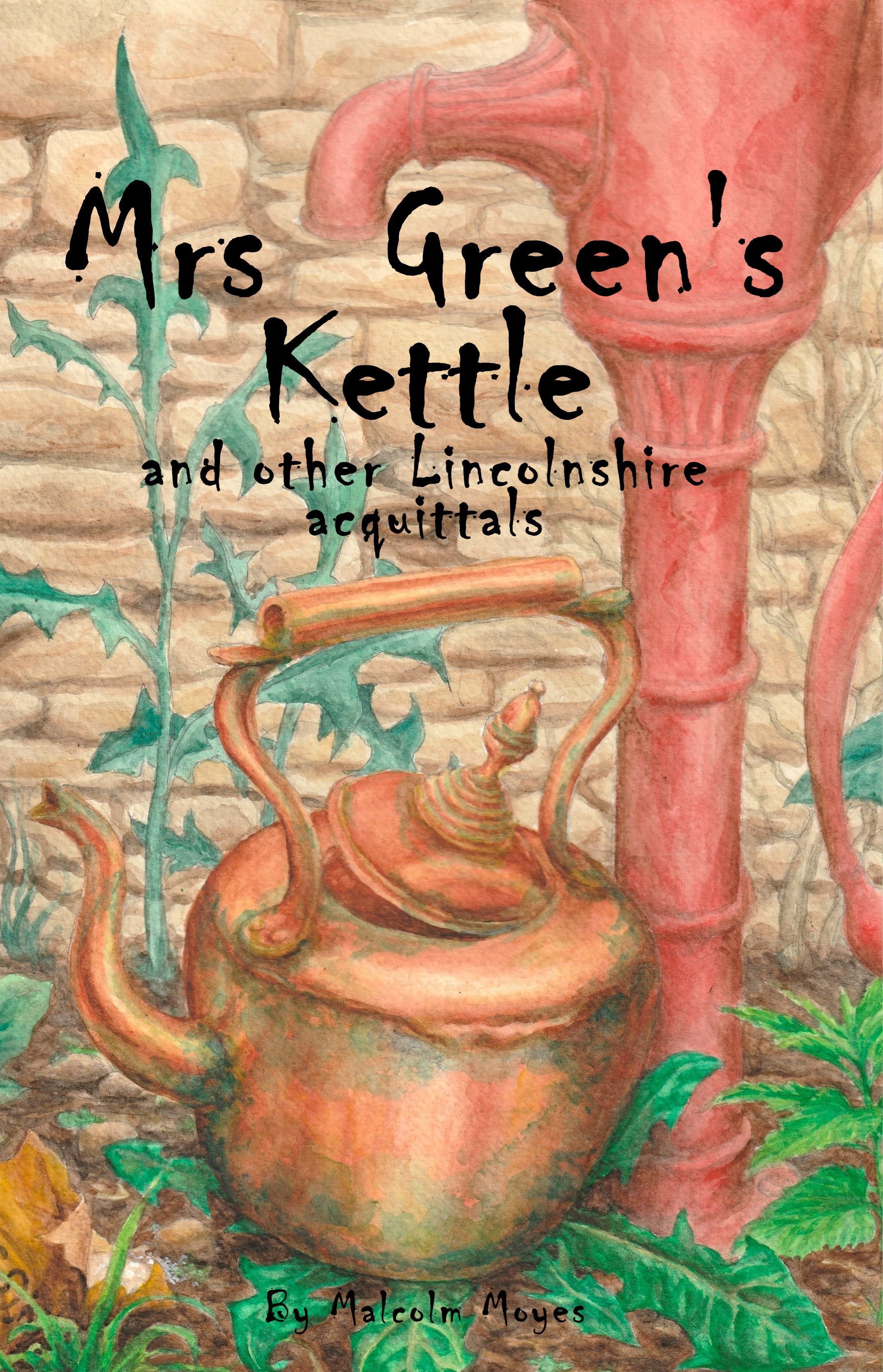 Mrs Green's Kettle and other Lincolnshire Acquittals By Malcolm Moyes