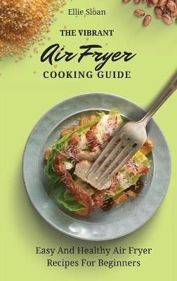 Vibrant Air Fryer Cooking Guide By Sloan 9781803174921 (Hardback)