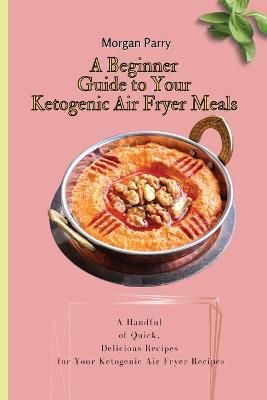 Beginner Guide to Your Ketogenic Air Fryer Meals By Morgan Parry