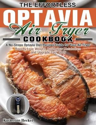 The Effortless Optavia Air Fryer Cookbook: A No-Stress Optavia Diet Recipes Guide for Your Air Fryer. (Rapidly Lose Weight, Reset your ...
