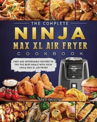 Complete Ninja Max XL Air Fryer Cookbook By Phillips 9781803200446