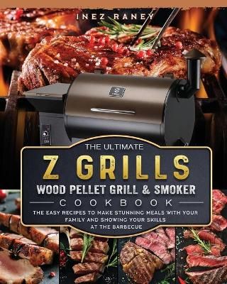 Ultimate Z Grills Wood Pellet Grill and Smoker Cookbook By Raney