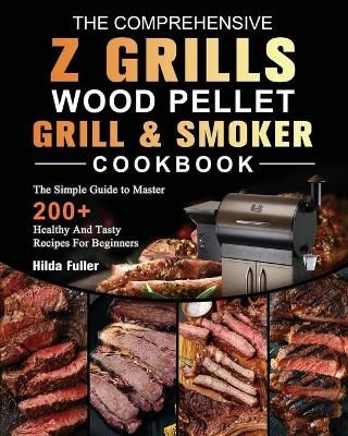 The Comprehensive Z Grills Wood Pellet Grill and Smoker Cookbook