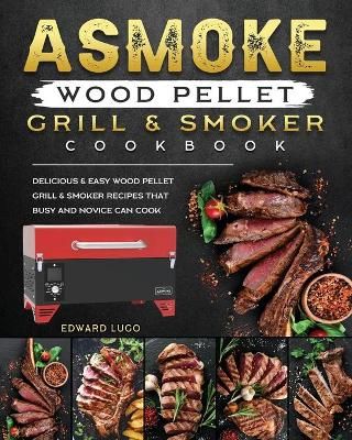 ASMOKE Wood Pellet Grill & Smoker cookbook By Lugo 9781803201443
