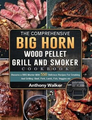 Comprehensive BIG HORN Wood Pellet Grill And Smoker Cookbook By Walker