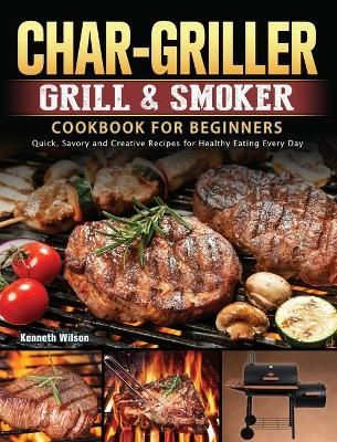 Char-Griller Grill & Smoker Cookbook For Beginners By Wilson
