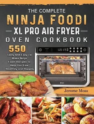 Complete Ninja Foodi XL Pro Air Fryer Oven Cookbook By Moss (Hardback)