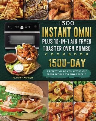 1500 Instant Omni Plus10-in-1 Air Fryer Toaster Oven Combo Cookbook: A Perfect Guide wtih 1500 Days Affordable,Fresh Recipes for Smart People